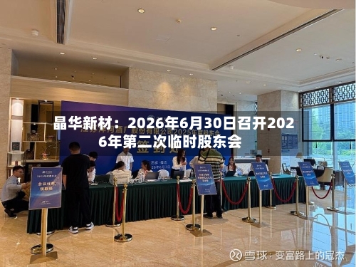 晶华新材:2026年6月30日召开2026年第二次临时股东会-第2张图片