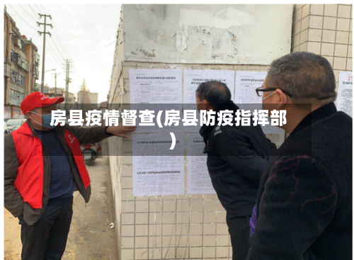 房县疫情督查(房县防疫指挥部)-第2张图片