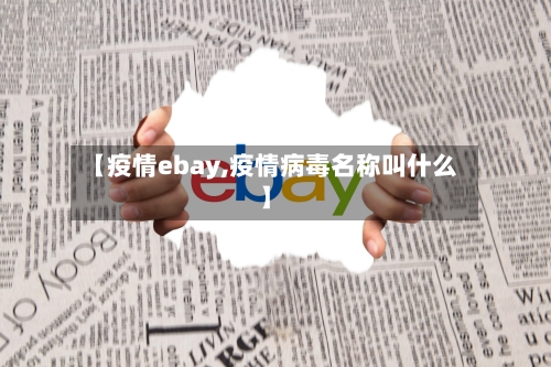 【疫情ebay,疫情病毒名称叫什么】