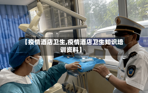 【疫情酒店卫生,疫情酒店卫生知识培训资料】-第3张图片
