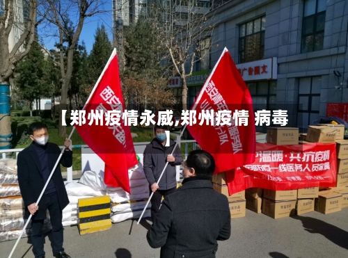 【郑州疫情永威,郑州疫情 病毒】