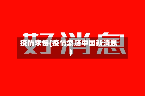 疫情求偿(疫情索赔中国新消息)