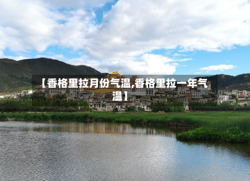 【香格里拉月份气温,香格里拉一年气温】-第1张图片