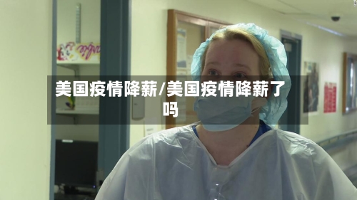 美国疫情降薪/美国疫情降薪了吗