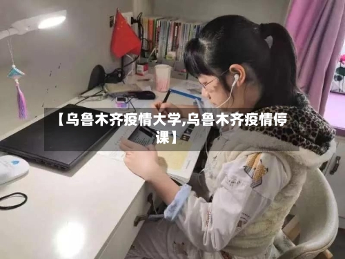 【乌鲁木齐疫情大学,乌鲁木齐疫情停课】-第2张图片