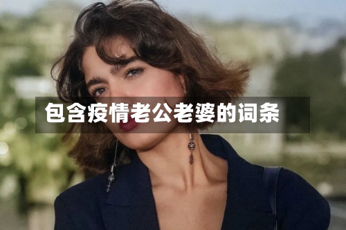 包含疫情老公老婆的词条