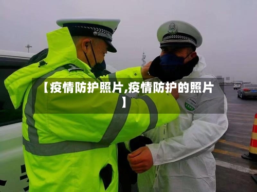 【疫情防护照片,疫情防护的照片】