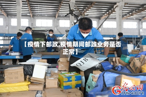 【疫情下邮政,疫情期间邮政业务是否正常】-第3张图片