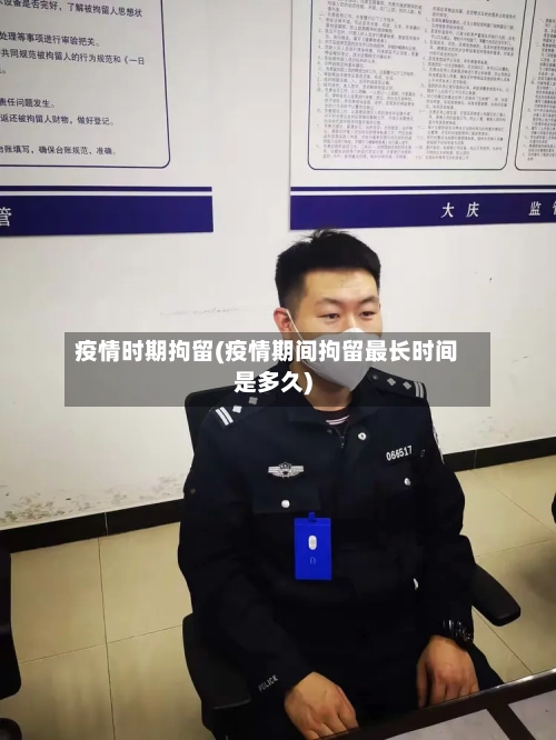 疫情时期拘留(疫情期间拘留最长时间是多久)-第2张图片