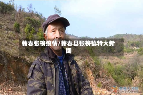 蕲春张榜疫情/蕲春县张榜镇特大新闻