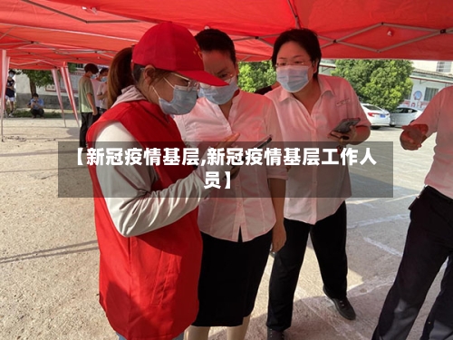 【新冠疫情基层,新冠疫情基层工作人员】