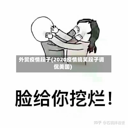 外贸疫情段子(2020疫情搞笑段子调侃美国)