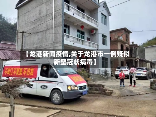 【龙港新闻疫情,关于龙港市一例疑似新型冠状病毒】