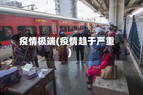 疫情极端(疫情趋于严重)-第2张图片