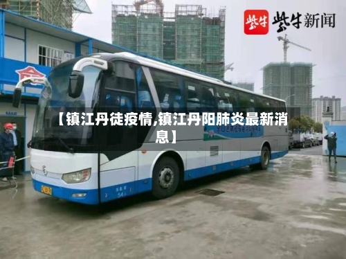 【镇江丹徒疫情,镇江丹阳肺炎最新消息】