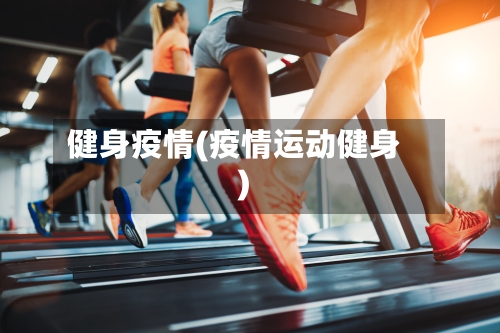 健身疫情(疫情运动健身)