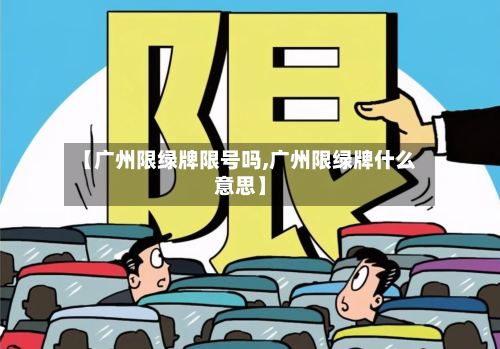 【广州限绿牌限号吗,广州限绿牌什么意思】
