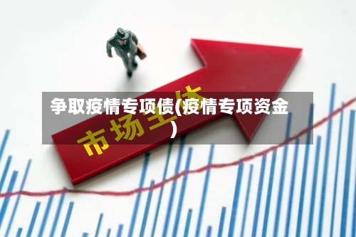 争取疫情专项债(疫情专项资金)-第2张图片