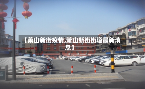 【萧山新街疫情,萧山新街街道最新消息】