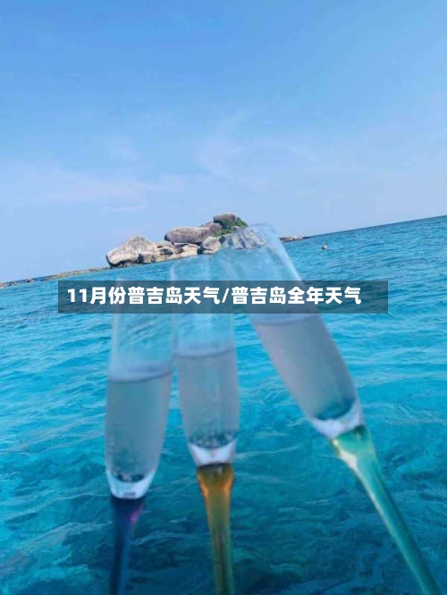 11月份普吉岛天气/普吉岛全年天气
