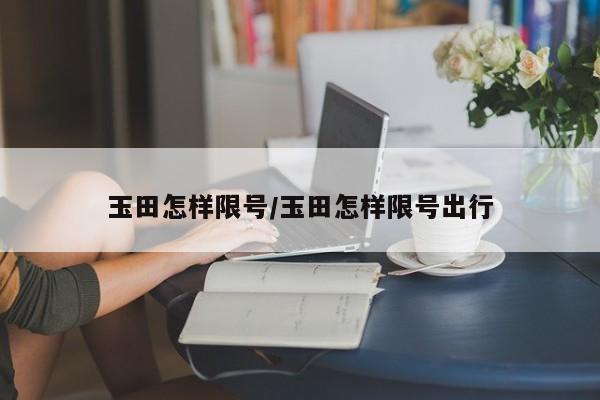 玉田怎样限号/玉田怎样限号出行