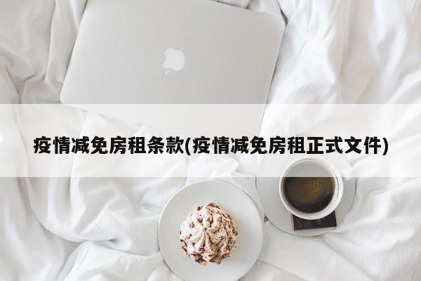 疫情减免房租条款(疫情减免房租正式文件)