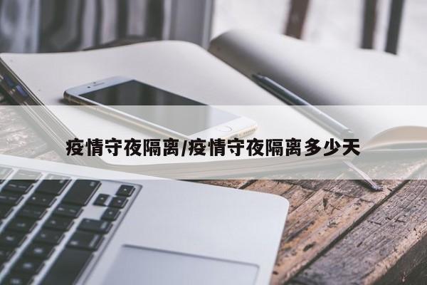 疫情守夜隔离/疫情守夜隔离多少天