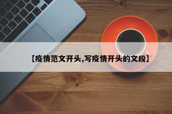 【疫情范文开头,写疫情开头的文段】