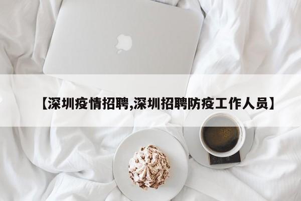 【深圳疫情招聘,深圳招聘防疫工作人员】
