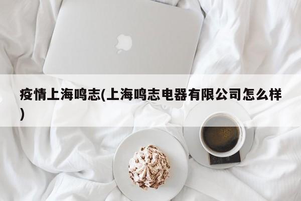 疫情上海鸣志(上海鸣志电器有限公司怎么样)