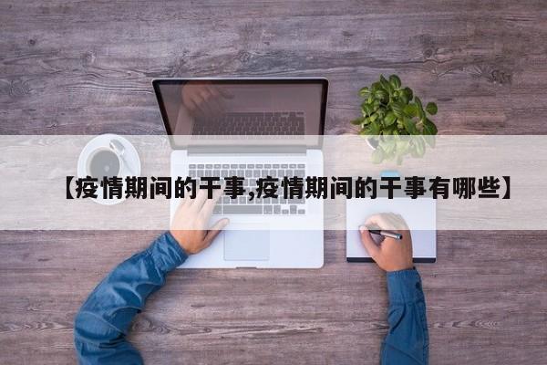 【疫情期间的干事,疫情期间的干事有哪些】